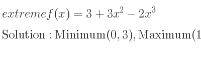 The extreme f(x)=3+3x^2-2x^3 is Minimum(0,3),Maximum(1,4)